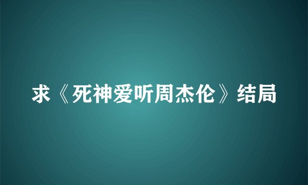 求《死神爱听周杰伦》结局