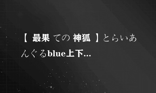 【 最果 ての 神狐 】とらいあんぐるblue上下卷 邮箱380323427@qq.com