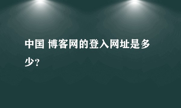 中国 博客网的登入网址是多少？
