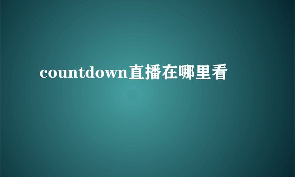 countdown直播在哪里看