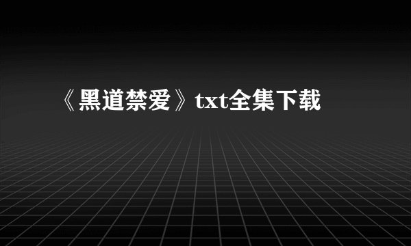 《黑道禁爱》txt全集下载