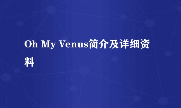 Oh My Venus简介及详细资料