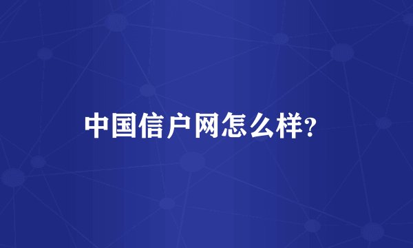 中国信户网怎么样？