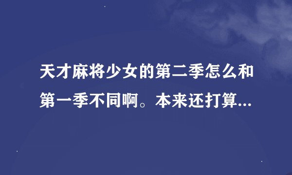 天才麻将少女的第二季怎么和第一季不同啊。本来还打算等的全国啊