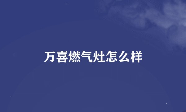 万喜燃气灶怎么样