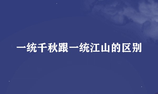 一统千秋跟一统江山的区别