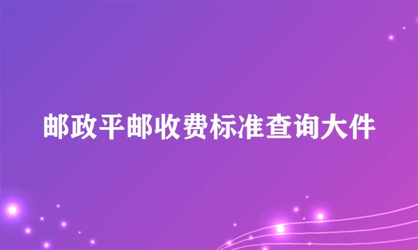 邮政平邮收费标准查询大件