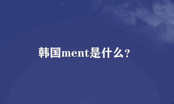 韩国ment是什么？