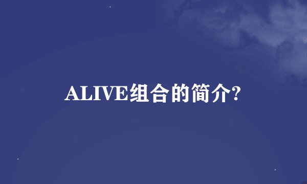 ALIVE组合的简介?