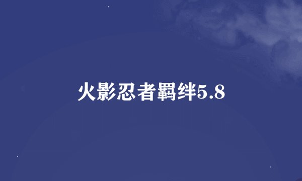 火影忍者羁绊5.8