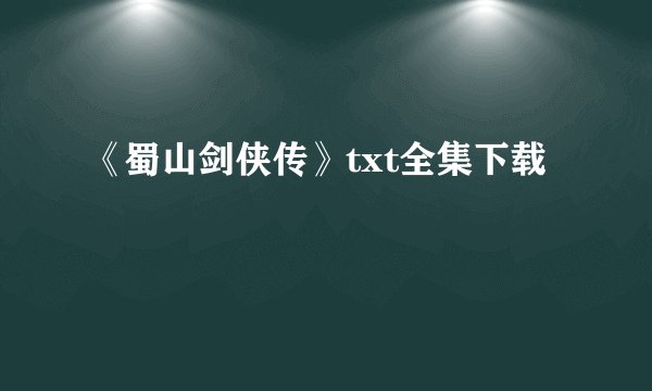《蜀山剑侠传》txt全集下载