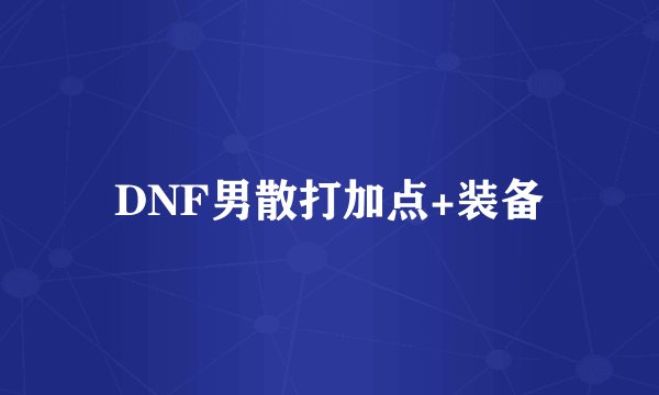 DNF男散打加点+装备