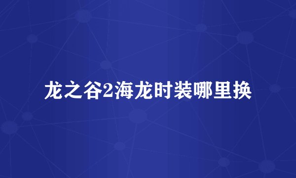 龙之谷2海龙时装哪里换