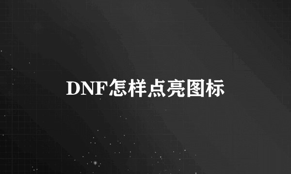 DNF怎样点亮图标