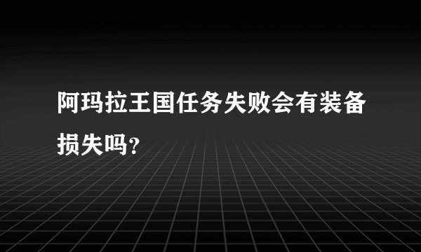 阿玛拉王国任务失败会有装备损失吗？