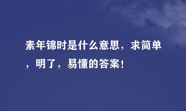 素年锦时是什么意思，求简单，明了，易懂的答案！