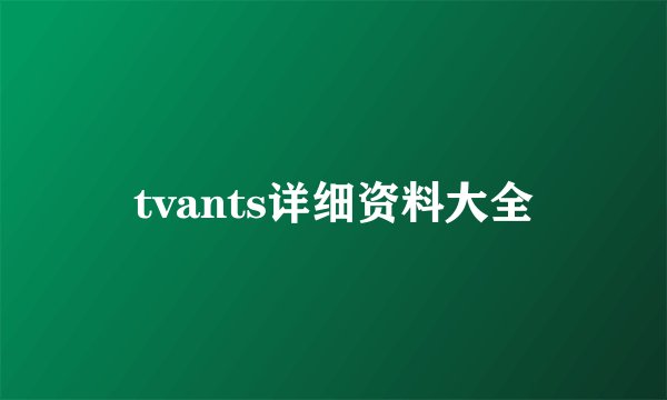 tvants详细资料大全