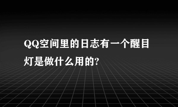 QQ空间里的日志有一个醒目灯是做什么用的?