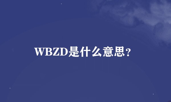 WBZD是什么意思？