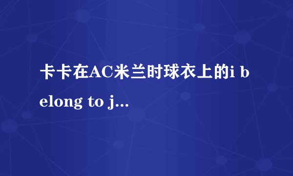 卡卡在AC米兰时球衣上的i belong to jesus是什么意思