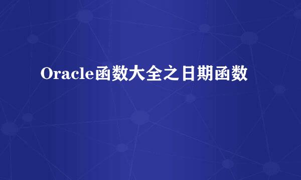 Oracle函数大全之日期函数