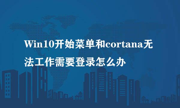 Win10开始菜单和cortana无法工作需要登录怎么办