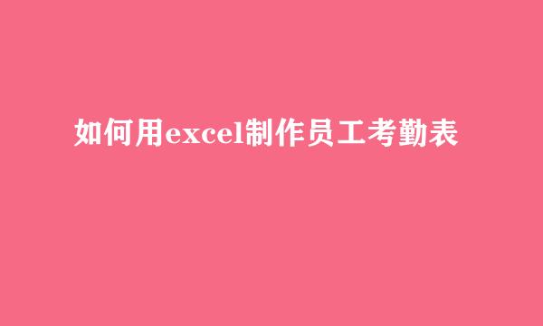 如何用excel制作员工考勤表