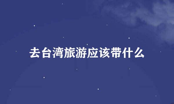 去台湾旅游应该带什么