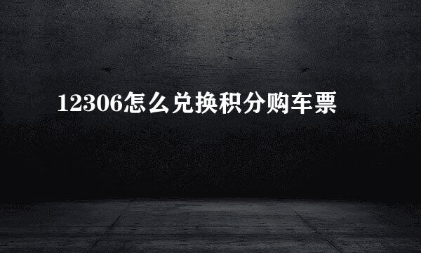 12306怎么兑换积分购车票
