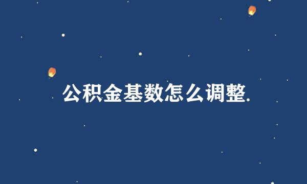公积金基数怎么调整