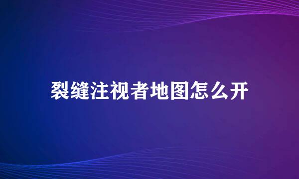 裂缝注视者地图怎么开