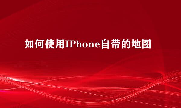 如何使用IPhone自带的地图