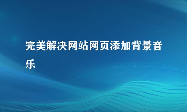 完美解决网站网页添加背景音乐