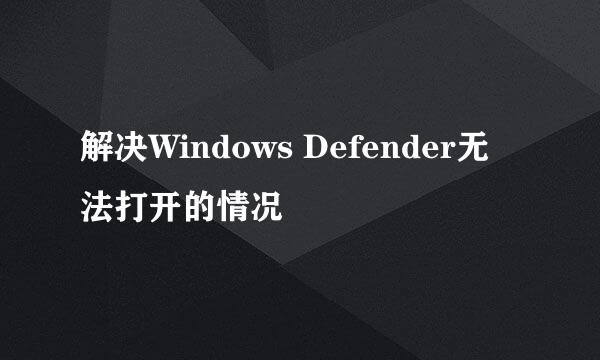 解决Windows Defender无法打开的情况