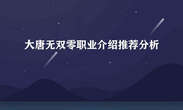 大唐无双零职业介绍推荐分析