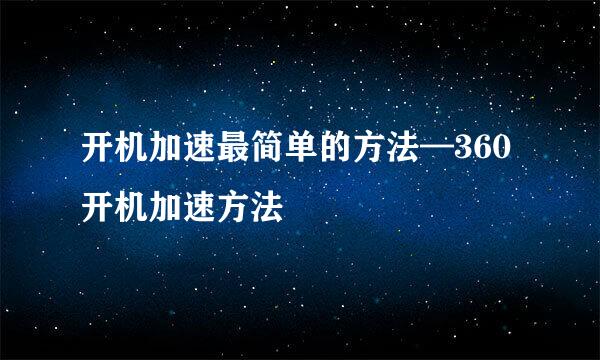 开机加速最简单的方法—360开机加速方法