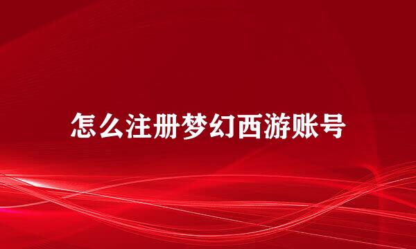 怎么注册梦幻西游账号