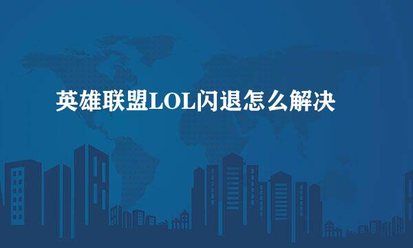 英雄联盟LOL闪退怎么解决