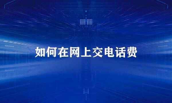 如何在网上交电话费