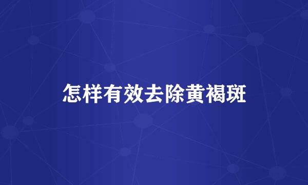 怎样有效去除黄褐斑