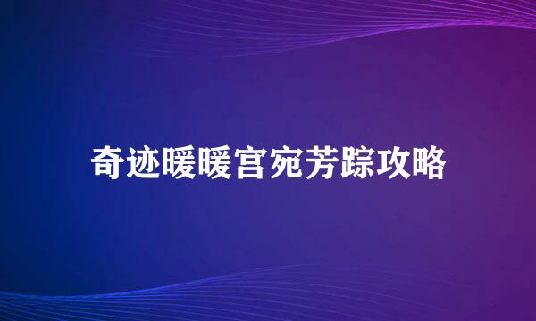 奇迹暖暖宫宛芳踪攻略