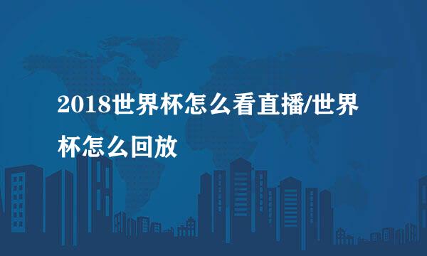 2018世界杯怎么看直播/世界杯怎么回放