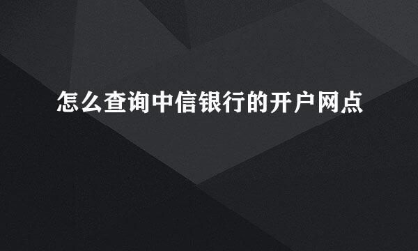 怎么查询中信银行的开户网点