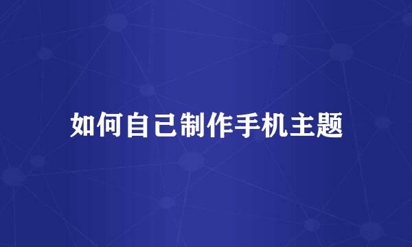 如何自己制作手机主题