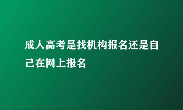 成人高考是找机构报名还是自己在网上报名