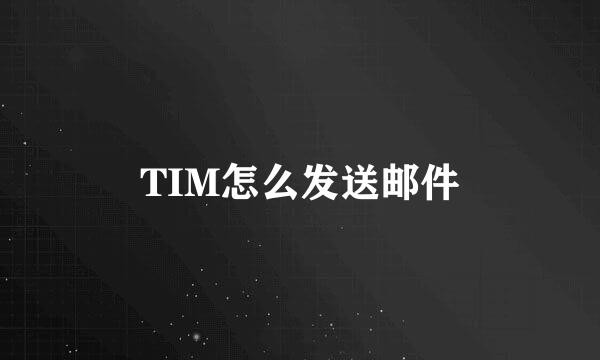 TIM怎么发送邮件
