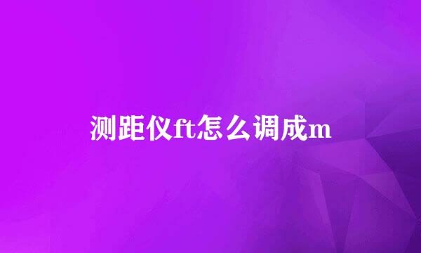 测距仪ft怎么调成m