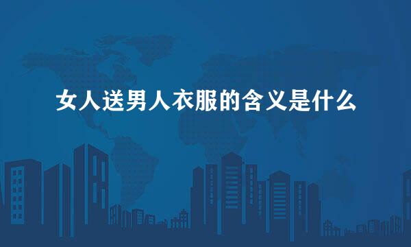 女人送男人衣服的含义是什么