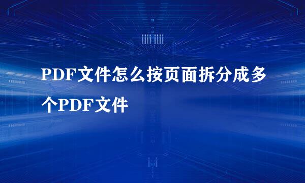 PDF文件怎么按页面拆分成多个PDF文件