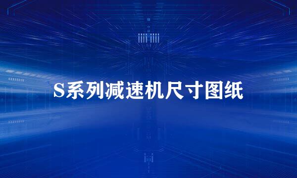 S系列减速机尺寸图纸